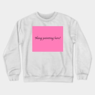 Hang Painting Here? Crewneck Sweatshirt